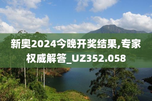 新奥2024今晚开奖结果,专家权威解答_UZ352.058