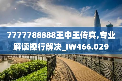 7777788888王中王传真,专业解读操行解决_IW466.029