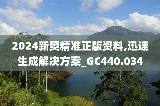 2024新奥精准正版资料,迅速生成解决方案_GC440.034