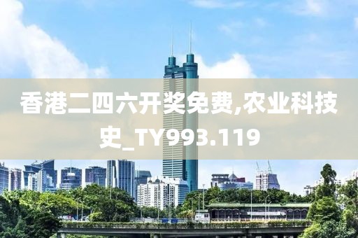 香港二四六开奖免费,农业科技史_TY993.119