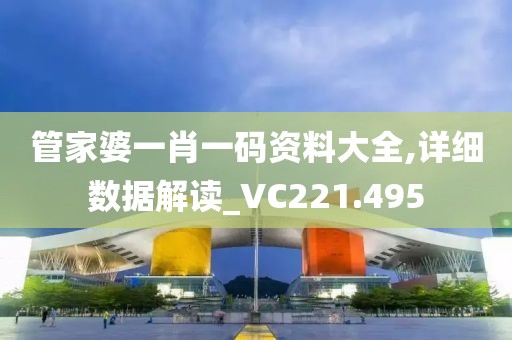 管家婆一肖一码资料大全,详细数据解读_VC221.495