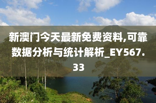 新澳门今天最新免费资料,可靠数据分析与统计解析_EY567.33