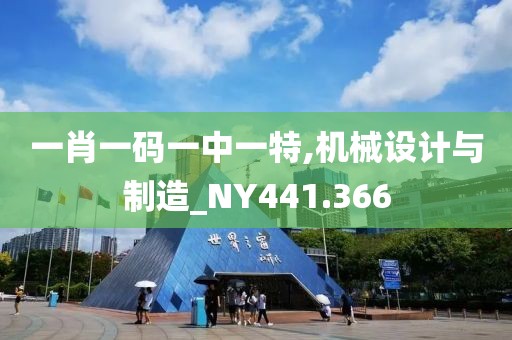 一肖一码一中一特,机械设计与制造_NY441.366