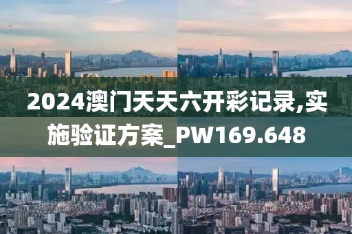 2024澳门天天六开彩记录,实施验证方案_PW169.648