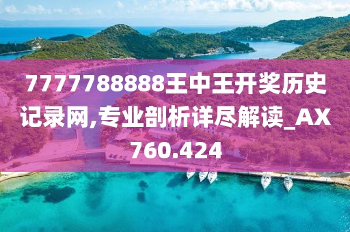 7777788888王中王开奖历史记录网,专业剖析详尽解读_AX760.424