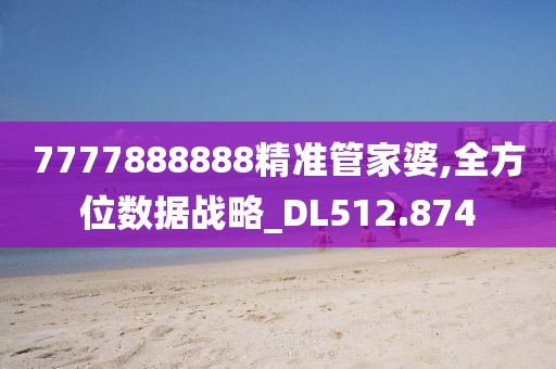 7777888888精准管家婆,全方位数据战略_DL512.874