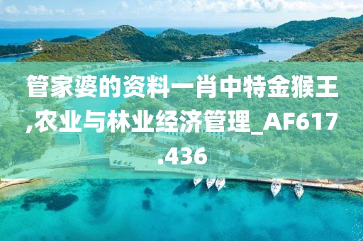管家婆的资料一肖中特金猴王,农业与林业经济管理_AF617.436