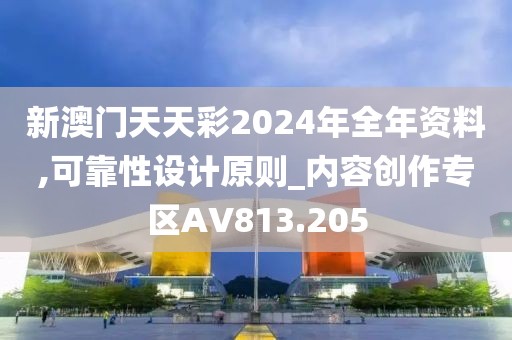 新澳门天天彩2024年全年资料,可靠性设计原则_内容创作专区AV813.205