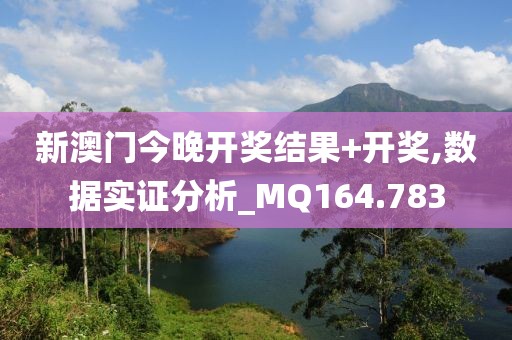 新澳门今晚开奖结果+开奖,数据实证分析_MQ164.783