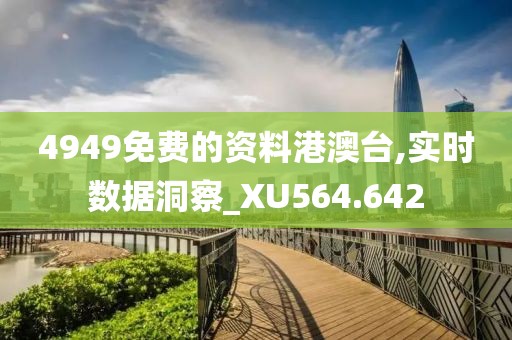 4949免费的资料港澳台,实时数据洞察_XU564.642