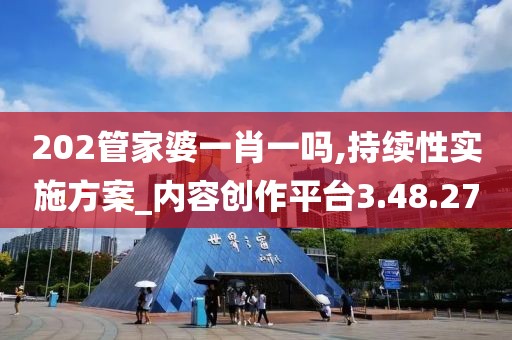 202管家婆一肖一吗,持续性实施方案_内容创作平台3.48.27