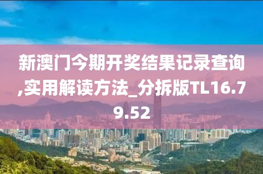新澳门今期开奖结果记录查询,实用解读方法_分拆版TL16.79.52