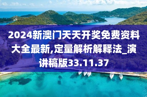 2024新澳门天天开奖免费资料大全最新,定量解析解释法_演讲稿版33.11.37