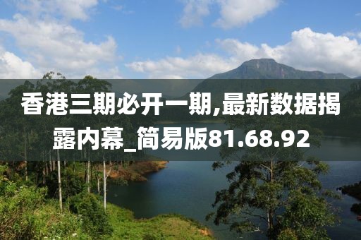 香港三期必开一期,最新数据揭露内幕_简易版81.68.92