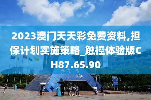 2023澳门天天彩免费资料,担保计划实施策略_触控体验版CH87.65.90