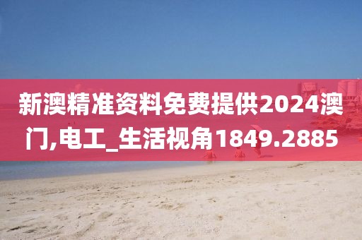 新澳精准资料免费提供2024澳门,电工_生活视角1849.2885