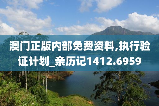 澳门正版内部免费资料,执行验证计划_亲历记1412.6959