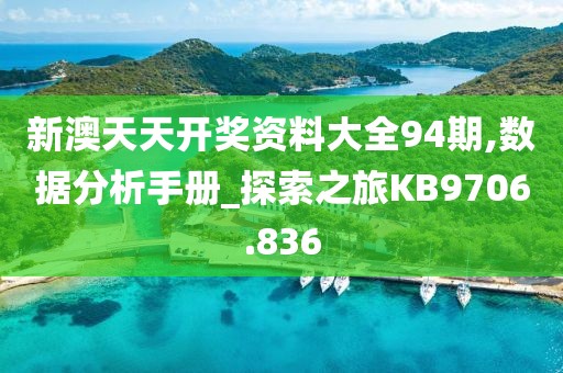 新澳天天开奖资料大全94期,数据分析手册_探索之旅KB9706.836