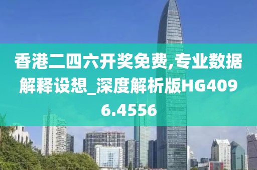 香港二四六开奖免费,专业数据解释设想_深度解析版HG4096.4556