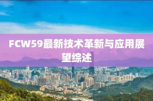 FCW59最新技术革新与应用展望综述