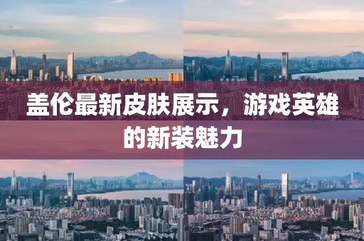 盖伦最新皮肤展示，游戏英雄的新装魅力