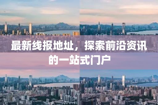 最新线报地址，探索前沿资讯的一站式门户
