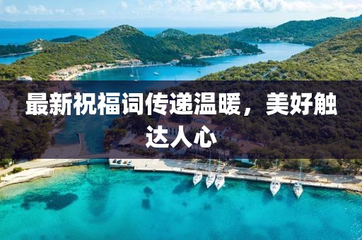 最新祝福词传递温暖，美好触达人心