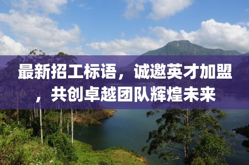 最新招工标语，诚邀英才加盟，共创卓越团队辉煌未来