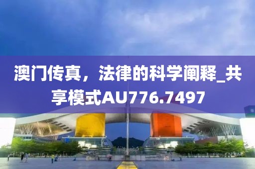 澳门传真，法律的科学阐释_共享模式AU776.7497