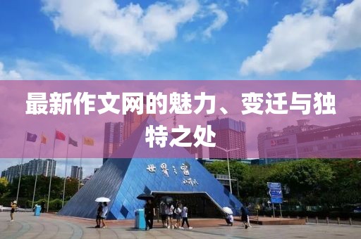 最新作文网的魅力、变迁与独特之处