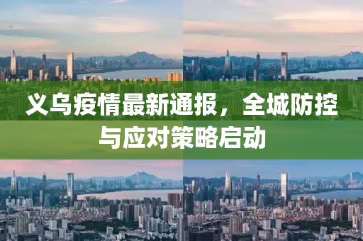 义乌疫情最新通报，全城防控与应对策略启动