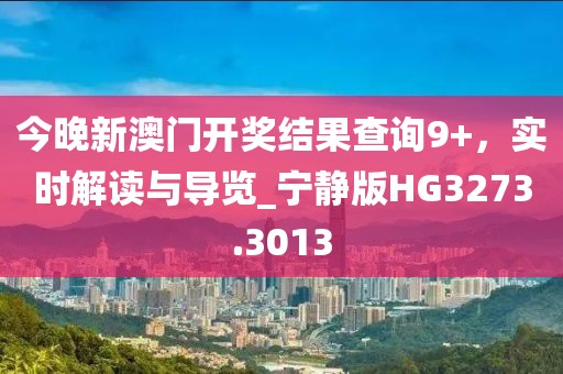 今晚新澳门开奖结果查询9+，实时解读与导览_宁静版HG3273.3013