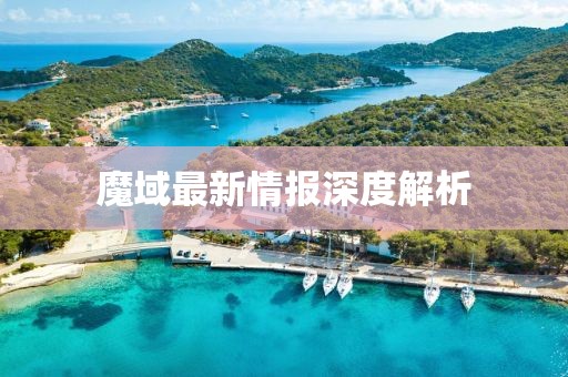 魔域最新情报深度解析