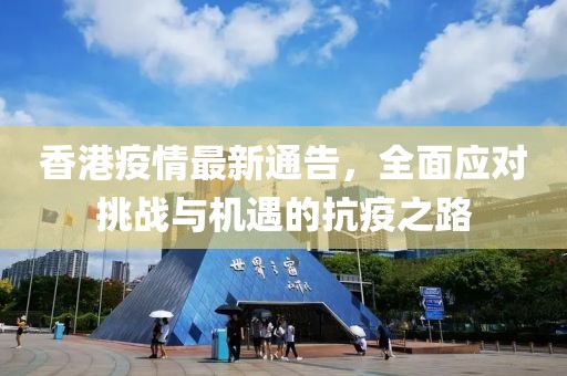香港疫情最新通告，全面应对挑战与机遇的抗疫之路