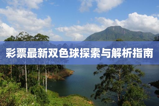 彩票最新双色球探索与解析指南