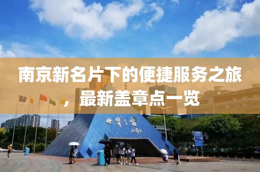 南京新名片下的便捷服务之旅，最新盖章点一览