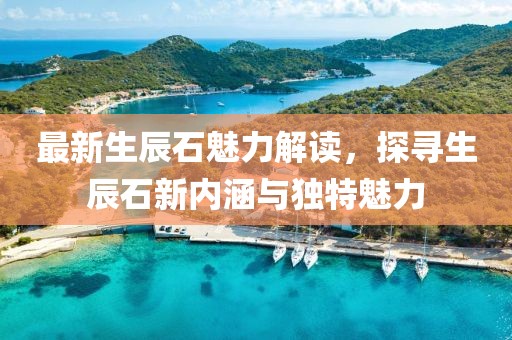最新生辰石魅力解读，探寻生辰石新内涵与独特魅力