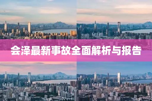 会泽最新事故全面解析与报告