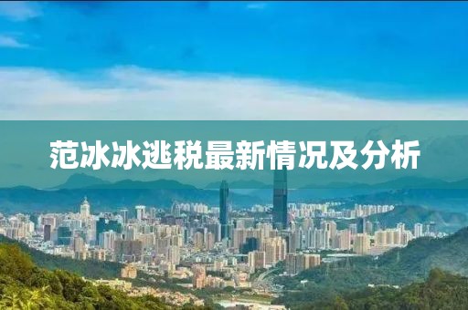 范冰冰逃税最新情况及分析
