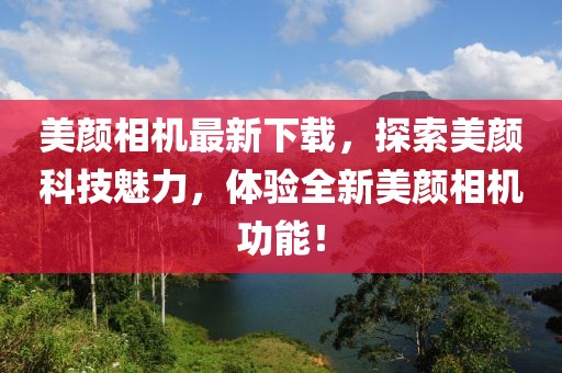 美颜相机最新下载，探索美颜科技魅力，体验全新美颜相机功能！