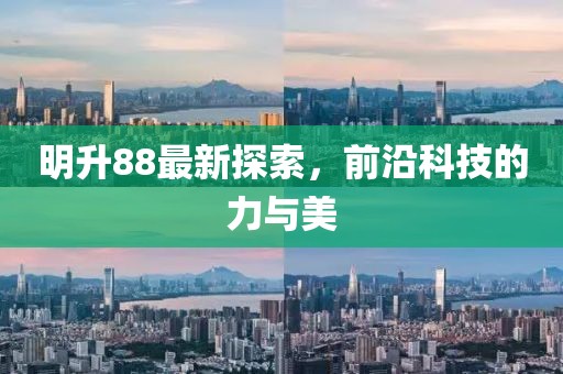 明升88最新探索，前沿科技的力与美