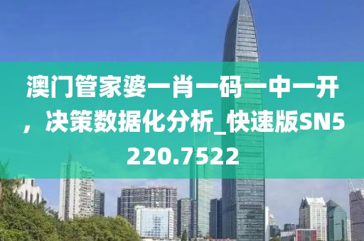 澳门管家婆一肖一码一中一开，决策数据化分析_快速版SN5220.7522