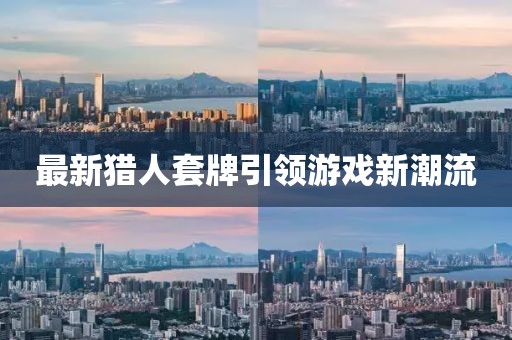 最新猎人套牌引领游戏新潮流