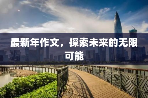 最新年作文，探索未来的无限可能