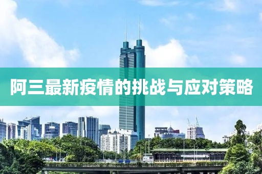 阿三最新疫情的挑战与应对策略