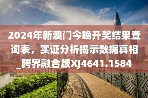 2024年新澳门今晚开奖结果查询表，实证分析揭示数据真相_跨界融合版XJ4641.1584