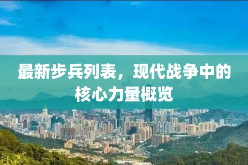 最新步兵列表，现代战争中的核心力量概览