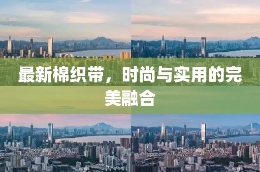最新棉织带，时尚与实用的完美融合