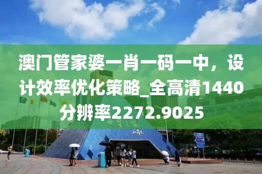澳门管家婆一肖一码一中，设计效率优化策略_全高清1440分辨率2272.9025
