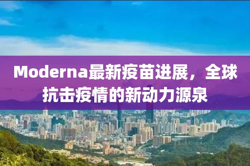 Moderna最新疫苗进展，全球抗击疫情的新动力源泉